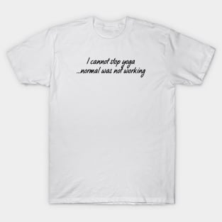 I Cannot Stop Yoga Normal Was Not Working T-Shirt